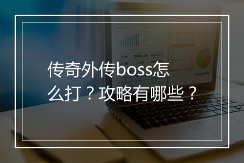 传奇外传boss怎么打？攻略有哪些？