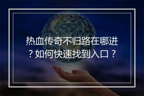 热血传奇不归路在哪进？如何快速找到入口？