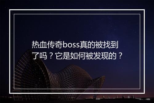 热血传奇boss真的被找到了吗？它是如何被发现的？