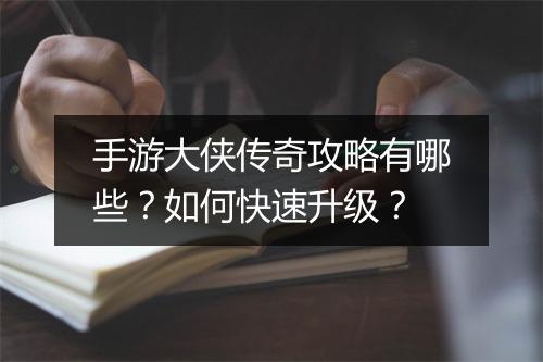手游大侠传奇攻略有哪些？如何快速升级？