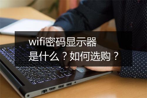 wifi密码显示器是什么？如何选购？