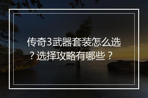 传奇3武器套装怎么选？选择攻略有哪些？