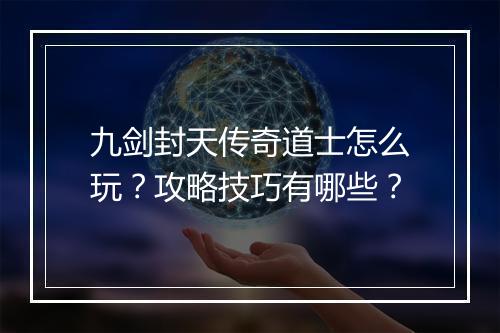 九剑封天传奇道士怎么玩？攻略技巧有哪些？