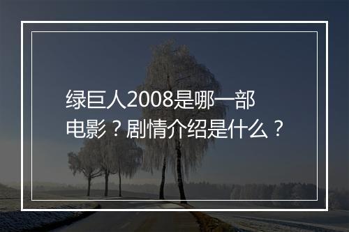 绿巨人2008是哪一部电影？剧情介绍是什么？
