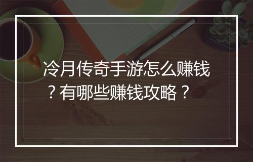冷月传奇手游怎么赚钱？有哪些赚钱攻略？