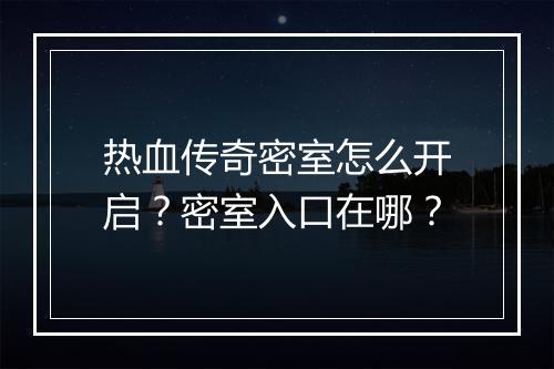 热血传奇密室怎么开启？密室入口在哪？