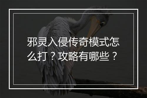邪灵入侵传奇模式怎么打？攻略有哪些？