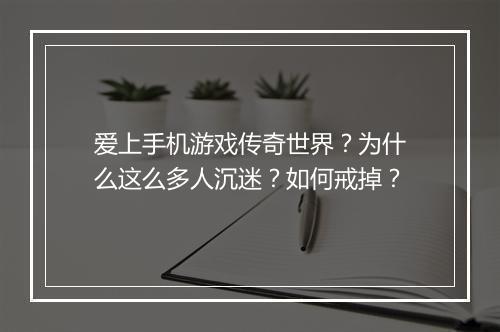 爱上手机游戏传奇世界？为什么这么多人沉迷？如何戒掉？