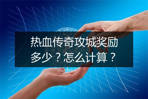 热血传奇攻城奖励多少？怎么计算？