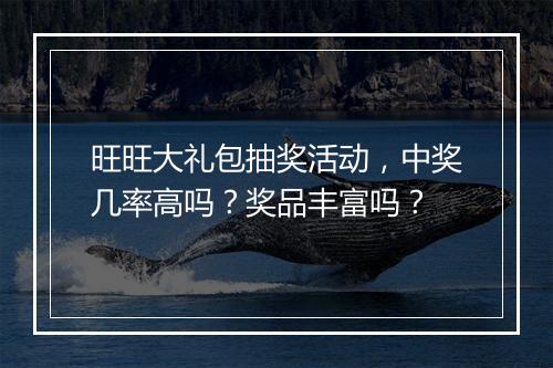 旺旺大礼包抽奖活动，中奖几率高吗？奖品丰富吗？