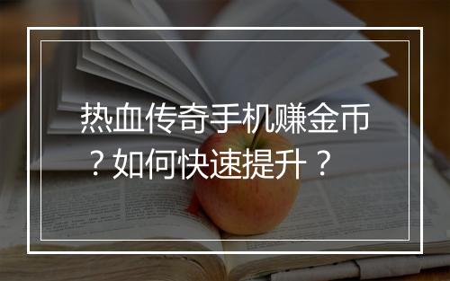 热血传奇手机赚金币？如何快速提升？