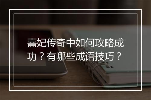 熹妃传奇中如何攻略成功？有哪些成语技巧？