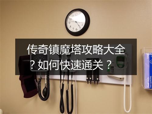 传奇镇魔塔攻略大全？如何快速通关？