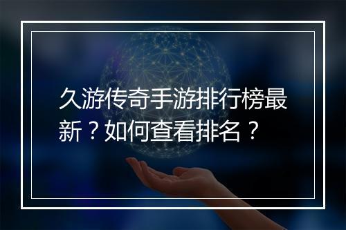 久游传奇手游排行榜最新？如何查看排名？