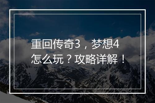 重回传奇3，梦想4怎么玩？攻略详解！