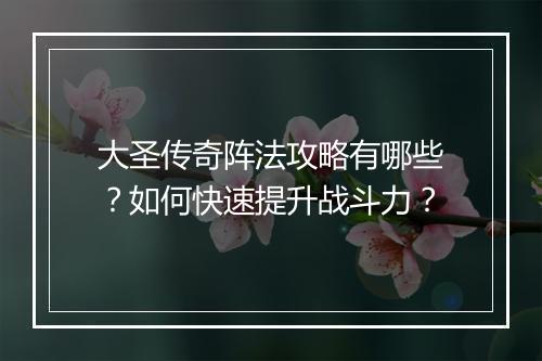 大圣传奇阵法攻略有哪些？如何快速提升战斗力？