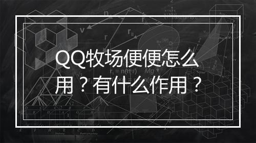 QQ牧场便便怎么用?有什么作用?