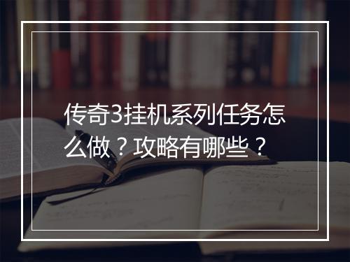 传奇3挂机系列任务怎么做？攻略有哪些？