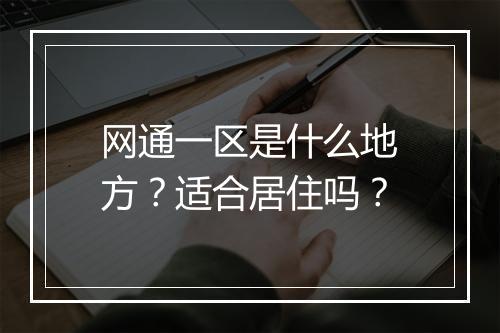 网通一区是什么地方？适合居住吗？