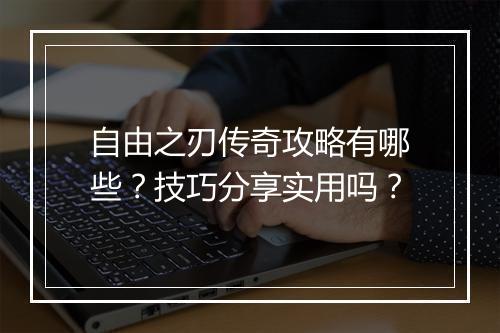 自由之刃传奇攻略有哪些？技巧分享实用吗？