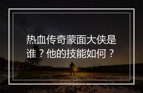 热血传奇蒙面大侠是谁？他的技能如何？