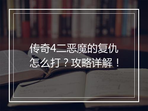 传奇4二恶魔的复仇怎么打？攻略详解！