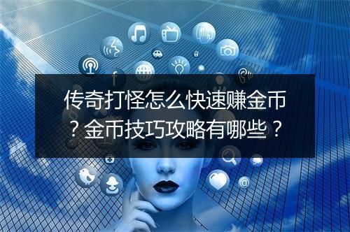 传奇打怪怎么快速赚金币？金币技巧攻略有哪些？