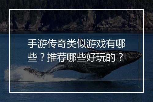 手游传奇类似游戏有哪些？推荐哪些好玩的？