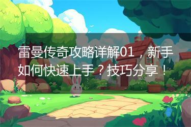 雷曼传奇攻略详解01，新手如何快速上手？技巧分享！
