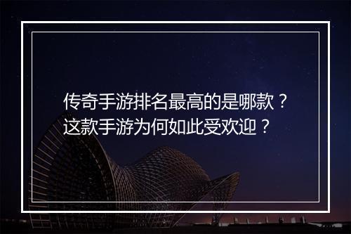 传奇手游排名最高的是哪款？这款手游为何如此受欢迎？