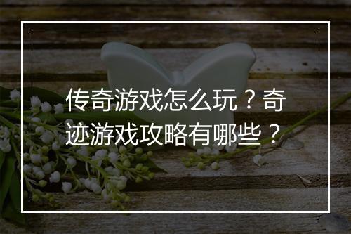 传奇游戏怎么玩？奇迹游戏攻略有哪些？