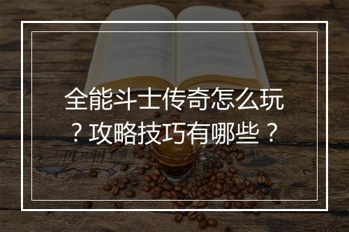 全能斗士传奇怎么玩？攻略技巧有哪些？