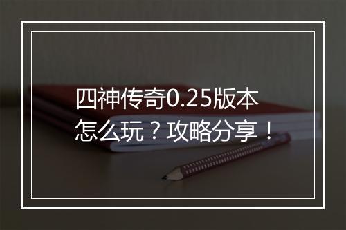四神传奇0.25版本怎么玩？攻略分享！