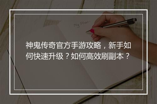 神鬼传奇官方手游攻略，新手如何快速升级？如何高效刷副本？