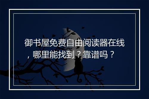 御书屋免费自由阅读器在线，哪里能找到？靠谱吗？
