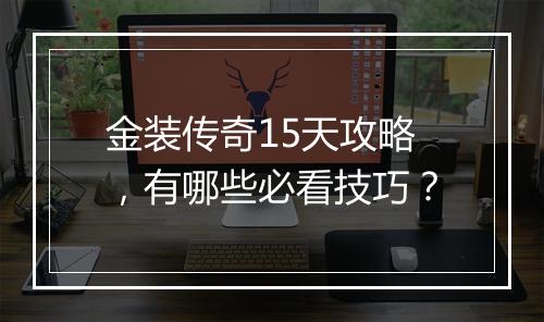 金装传奇15天攻略，有哪些必看技巧？