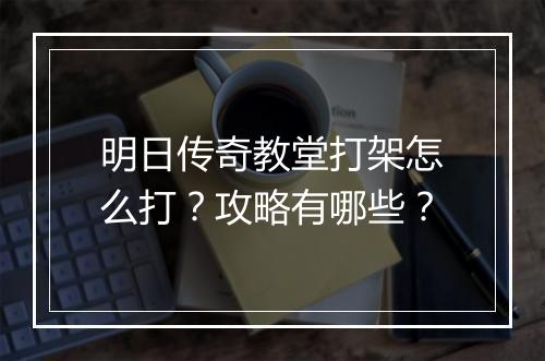明日传奇教堂打架怎么打？攻略有哪些？