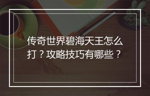 传奇世界碧海天王怎么打？攻略技巧有哪些？