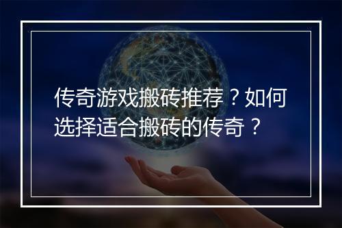 传奇游戏搬砖推荐？如何选择适合搬砖的传奇？