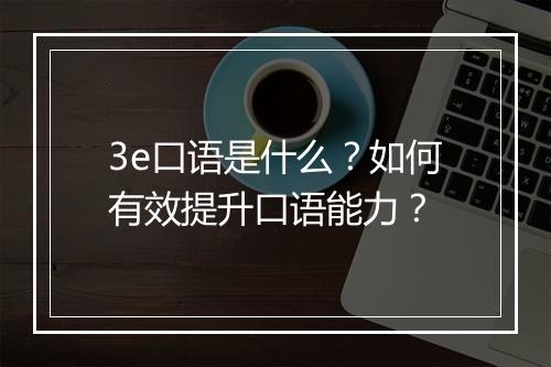 3e口语是什么？如何有效提升口语能力？