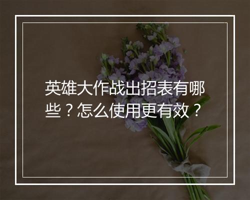 英雄大作战出招表有哪些？怎么使用更有效？