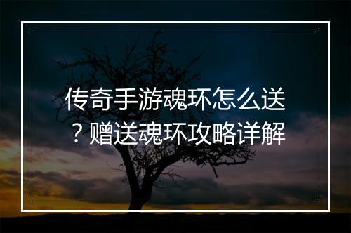 传奇手游魂环怎么送？赠送魂环攻略详解