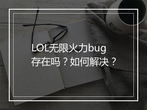LOL无限火力bug存在吗？如何解决？