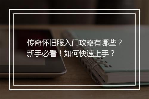 传奇怀旧服入门攻略有哪些？新手必看！如何快速上手？
