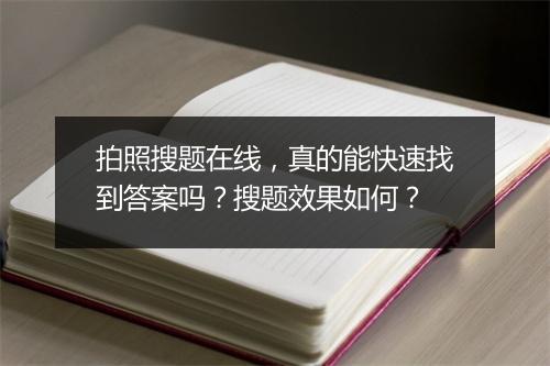 拍照搜题在线，真的能快速找到答案吗？搜题效果如何？