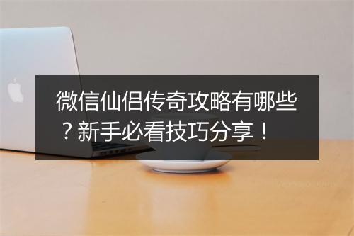 微信仙侣传奇攻略有哪些？新手必看技巧分享！