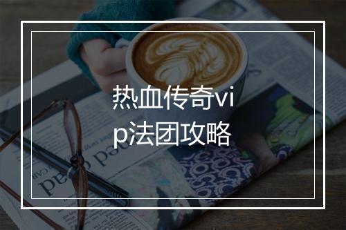 热血传奇vip法团攻略