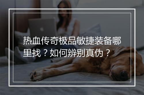 热血传奇极品敏捷装备哪里找？如何辨别真伪？
