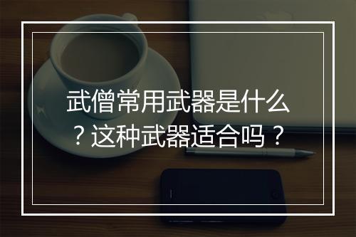 武僧常用武器是什么？这种武器适合吗？