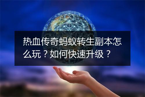 热血传奇蚂蚁转生副本怎么玩？如何快速升级？